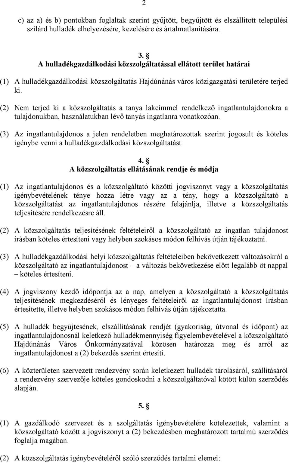 (2) Nem terjed ki a közszolgáltatás a tanya lakcímmel rendelkezı ingatlantulajdonokra a tulajdonukban, használatukban lévı tanyás ingatlanra vonatkozóan.