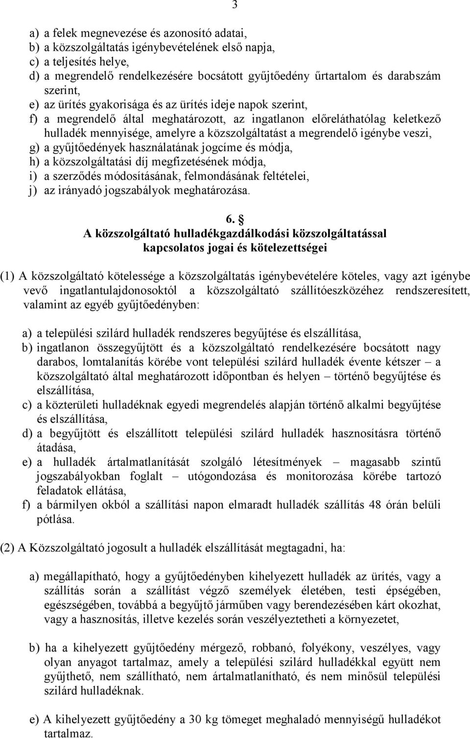 megrendelı igénybe veszi, g) a győjtıedények használatának jogcíme és módja, h) a közszolgáltatási díj megfizetésének módja, i) a szerzıdés módosításának, felmondásának feltételei, j) az irányadó