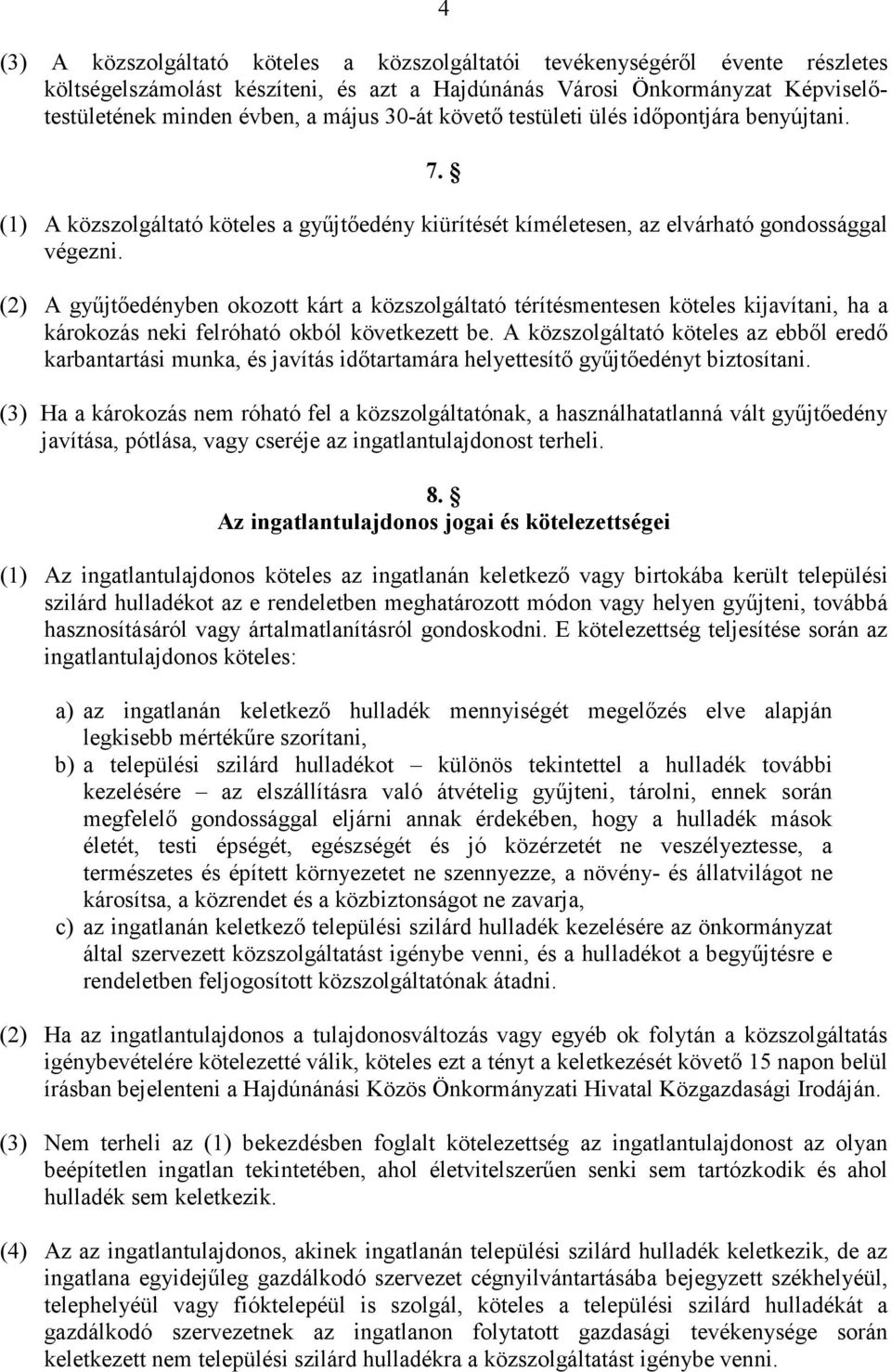 (2) A győjtıedényben okozott kárt a közszolgáltató térítésmentesen köteles kijavítani, ha a károkozás neki felróható okból következett be.