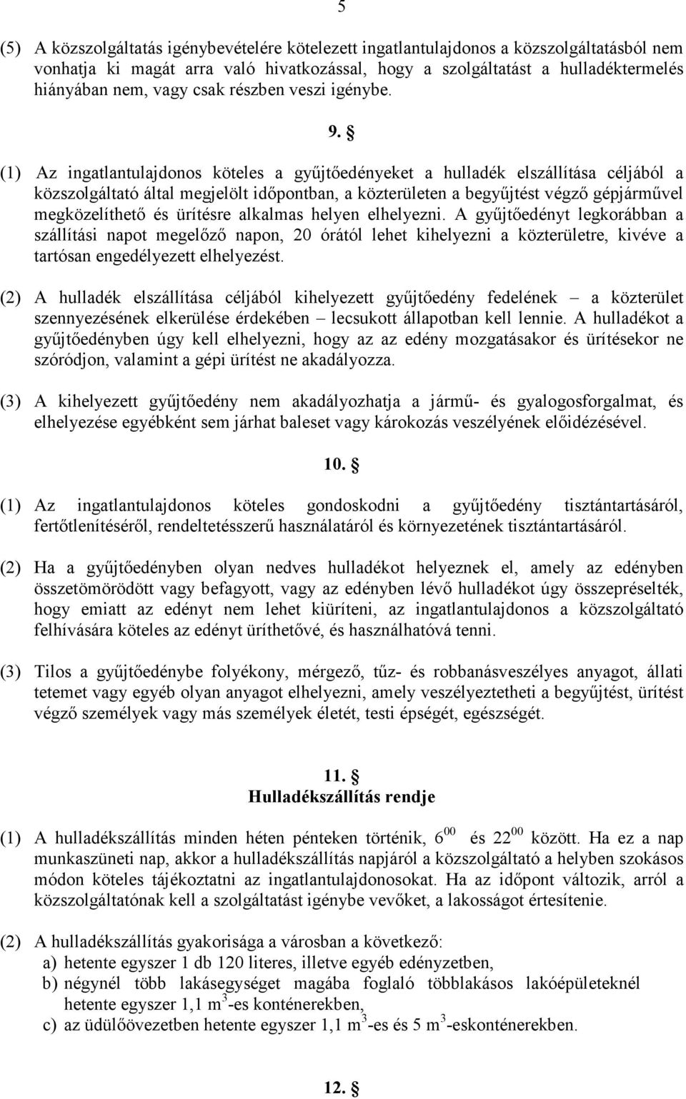 (1) Az ingatlantulajdonos köteles a győjtıedényeket a hulladék elszállítása céljából a közszolgáltató által megjelölt idıpontban, a közterületen a begyőjtést végzı gépjármővel megközelíthetı és