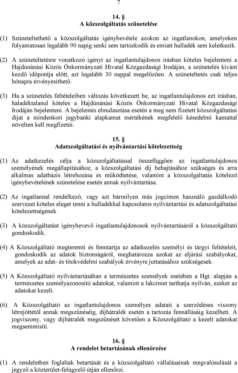 (2) A szüneteltetésre vonatkozó igényt az ingatlantulajdonos írásban köteles bejelenteni a Hajdúnánási Közös Önkormányzati Hivatal Közgazdasági Irodáján, a szünetelés kívánt kezdı idıpontja elıtt,