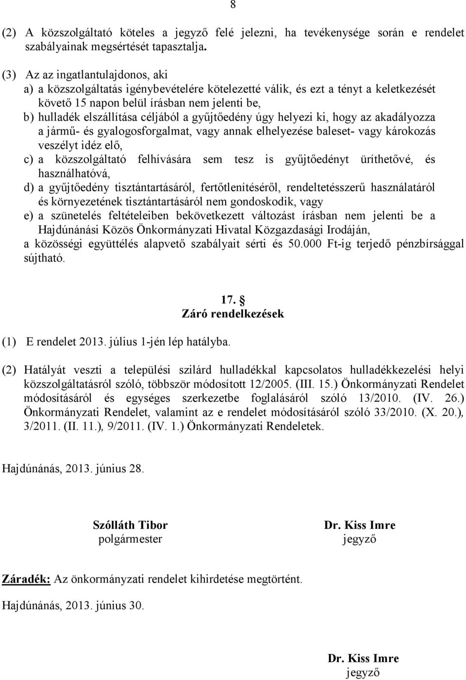 a győjtıedény úgy helyezi ki, hogy az akadályozza a jármő- és gyalogosforgalmat, vagy annak elhelyezése baleset- vagy károkozás veszélyt idéz elı, c) a közszolgáltató felhívására sem tesz is