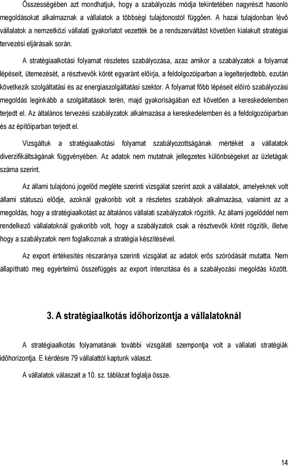 A stratégiaalkotási folyamat részletes szabályozása, azaz amikor a szabályzatok a folyamat lépéseit, ütemezését, a résztvevık körét egyaránt elıírja, a feldolgozóiparban a legelterjedtebb, ezután