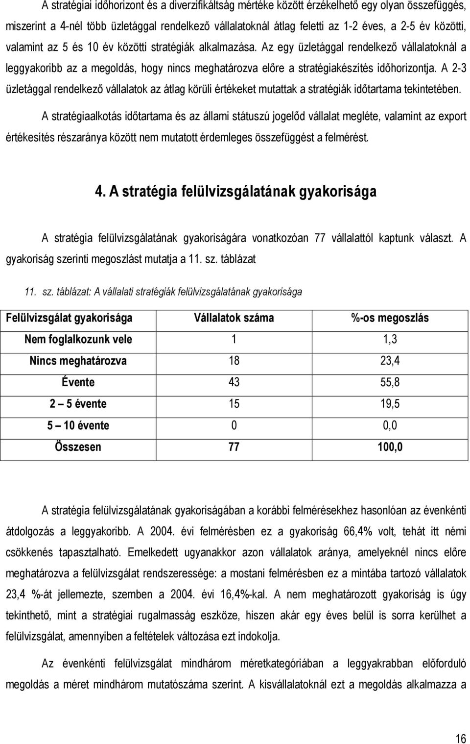 Az egy üzletággal rendelkezı vállalatoknál a leggyakoribb az a megoldás, hogy nincs meghatározva elıre a stratégiakészítés idıhorizontja.