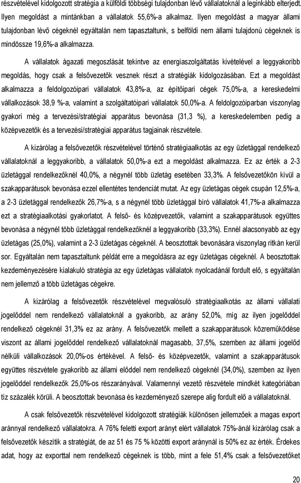 A vállalatok ágazati megoszlását tekintve az energiaszolgáltatás kivételével a leggyakoribb megoldás, hogy csak a felsıvezetık vesznek részt a stratégiák kidolgozásában.