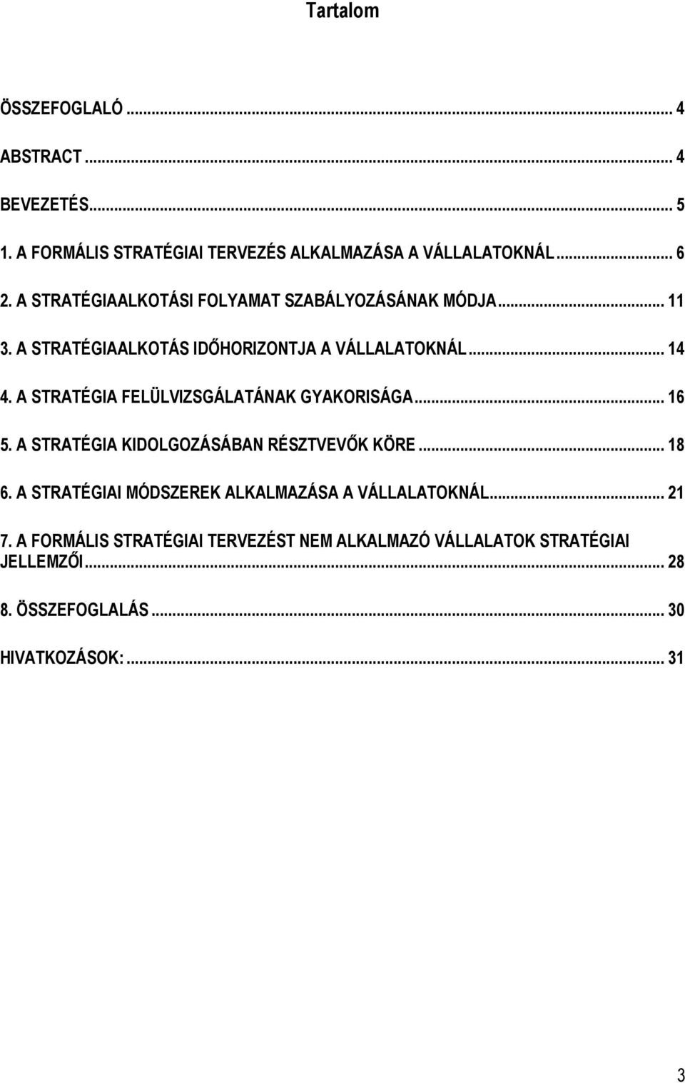 A STRATÉGIA FELÜLVIZSGÁLATÁNAK GYAKORISÁGA... 16 5. A STRATÉGIA KIDOLGOZÁSÁBAN RÉSZTVEVİK KÖRE... 18 6.