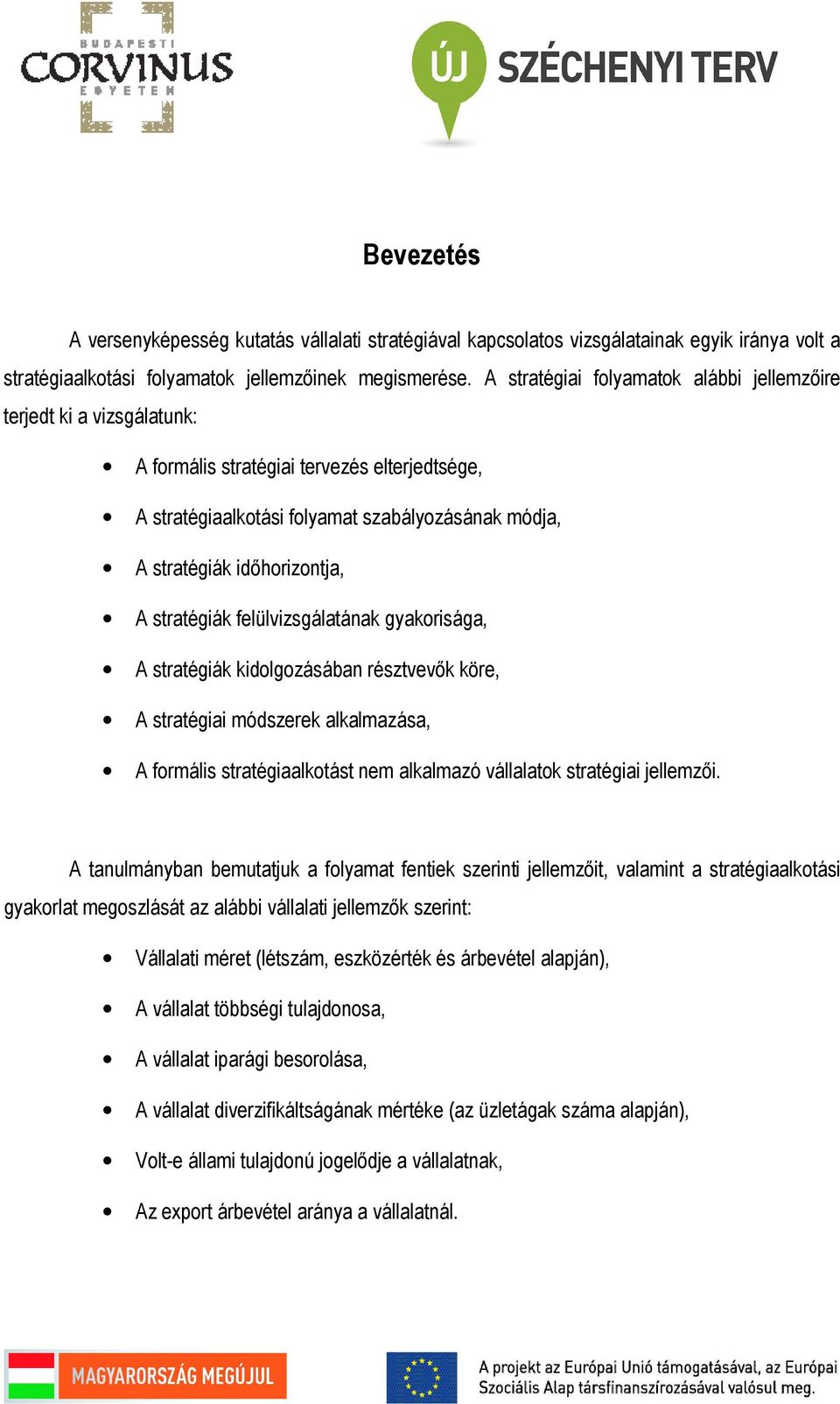 stratégiák felülvizsgálatának gyakorisága, A stratégiák kidolgozásában résztvevık köre, A stratégiai módszerek alkalmazása, A formális stratégiaalkotást nem alkalmazó vállalatok stratégiai jellemzıi.