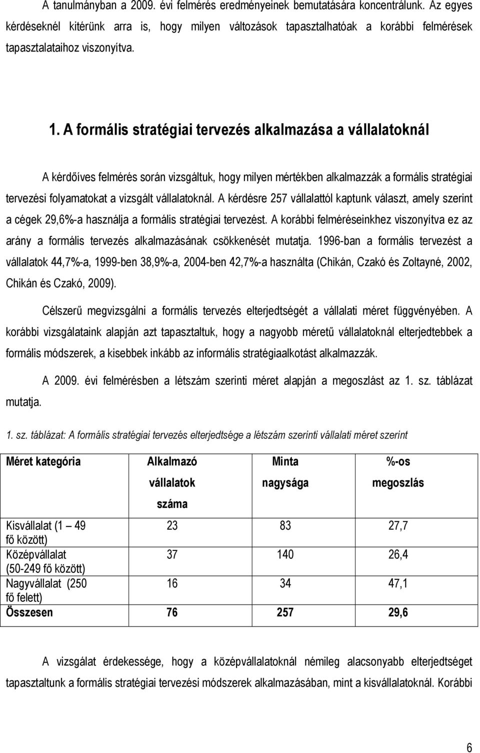 A formális stratégiai tervezés alkalmazása a vállalatoknál A kérdıíves felmérés során vizsgáltuk, hogy milyen mértékben alkalmazzák a formális stratégiai tervezési folyamatokat a vizsgált