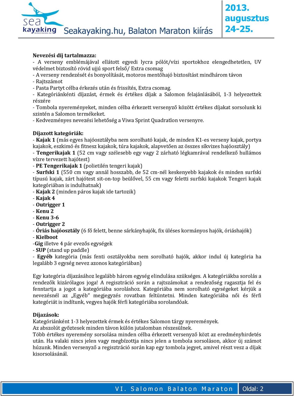 - Kategóriánkénti díjazást, érmek és értékes díjak a Salomon felajánlásából, 1-3 helyezettek részére - Tombola nyereményeket, minden célba érkezett versenyző között értékes díjakat sorsolunk ki