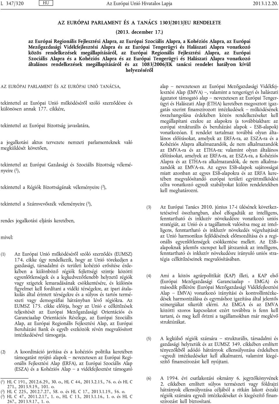 közös rendelkezések megállapításáról, az Európai Regionális Fejlesztési Alapra, az Európai Szociális Alapra és a Kohéziós Alapra és az Európai Tengerügyi és Halászati Alapra vonatkozó általános