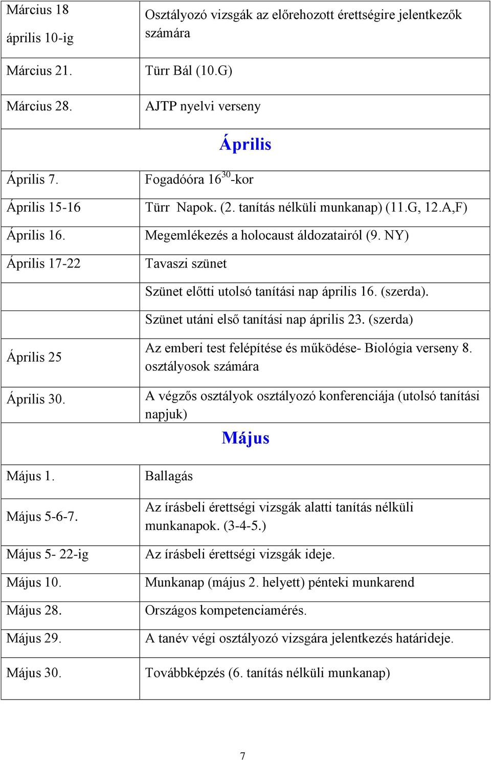 (szerda). Szünet utáni első tanítási nap április 23. (szerda) Április 25 Április 30. Május 1. Május 5-6-7. Május 5-22-ig Május 10. Május 28. Május 29. Május 30.