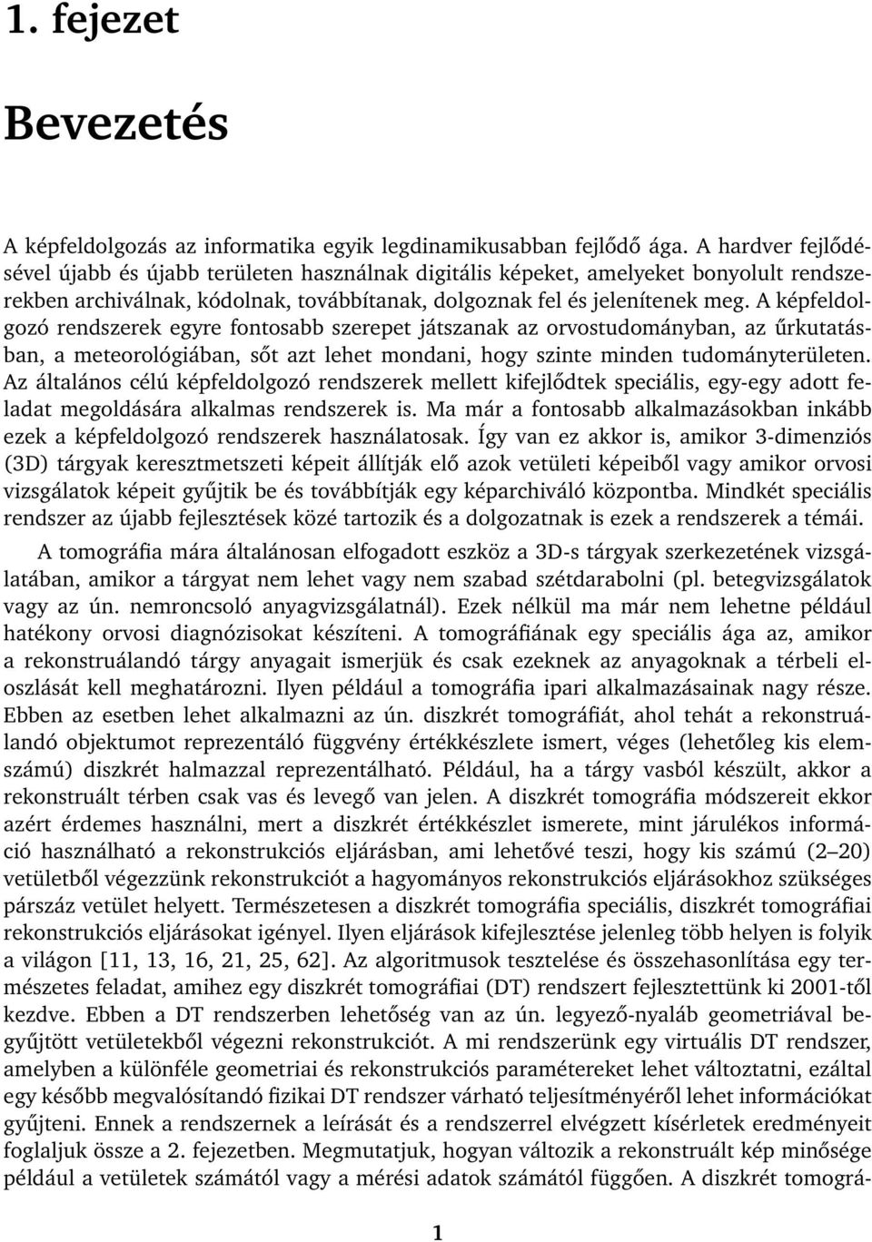 A képfeldolgozó rendszerek egyre fontosabb szerepet játszanak az orvostudományban, az űrkutatásban, a meteorológiában, sőt azt lehet mondani, hogy szinte minden tudományterületen.