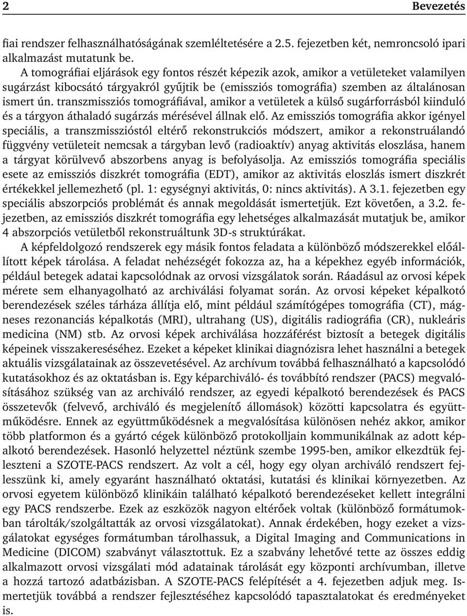 transzmissziós tomográfiával, amikor a vetületek a külső sugárforrásból kiinduló és a tárgyon áthaladó sugárzás mérésével állnak elő.