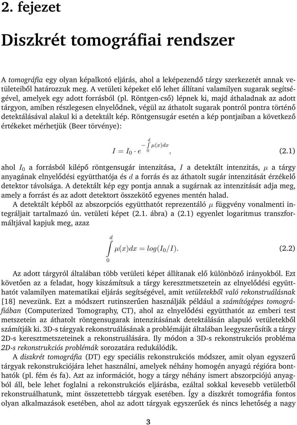 Röntgen-cső) lépnek ki, majd áthaladnak az adott tárgyon, amiben részlegesen elnyelődnek, végül az áthatolt sugarak pontról pontra történő detektálásával alakul ki a detektált kép.