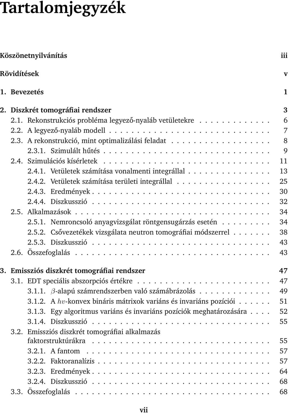 4.2. Vetületek számítása területi integrállal................. 25 2.4.3. Eredmények................................ 3 2.4.4. Diszkusszió... 32 2.5. Alkalmazások... 34 2.5.1.