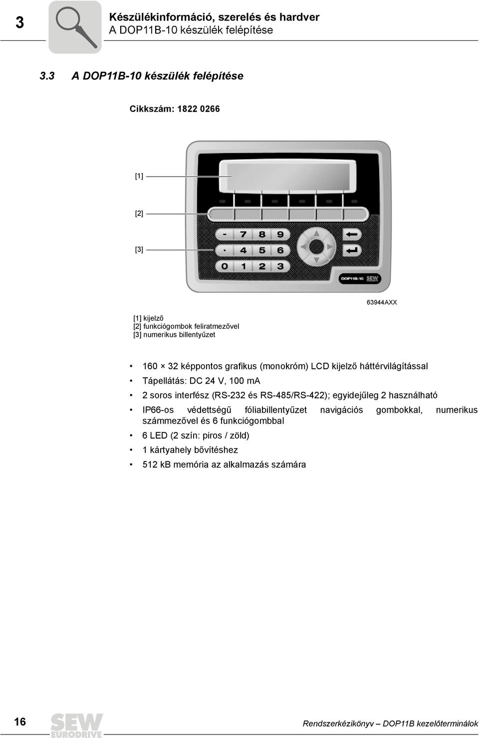 képpontos grafikus (monokróm) LCD kijelző háttérvilágítással Tápellátás: DC 24 V, 1 ma 2 soros interfész (RS-232 és RS-485/RS-422); egyidejűleg 2
