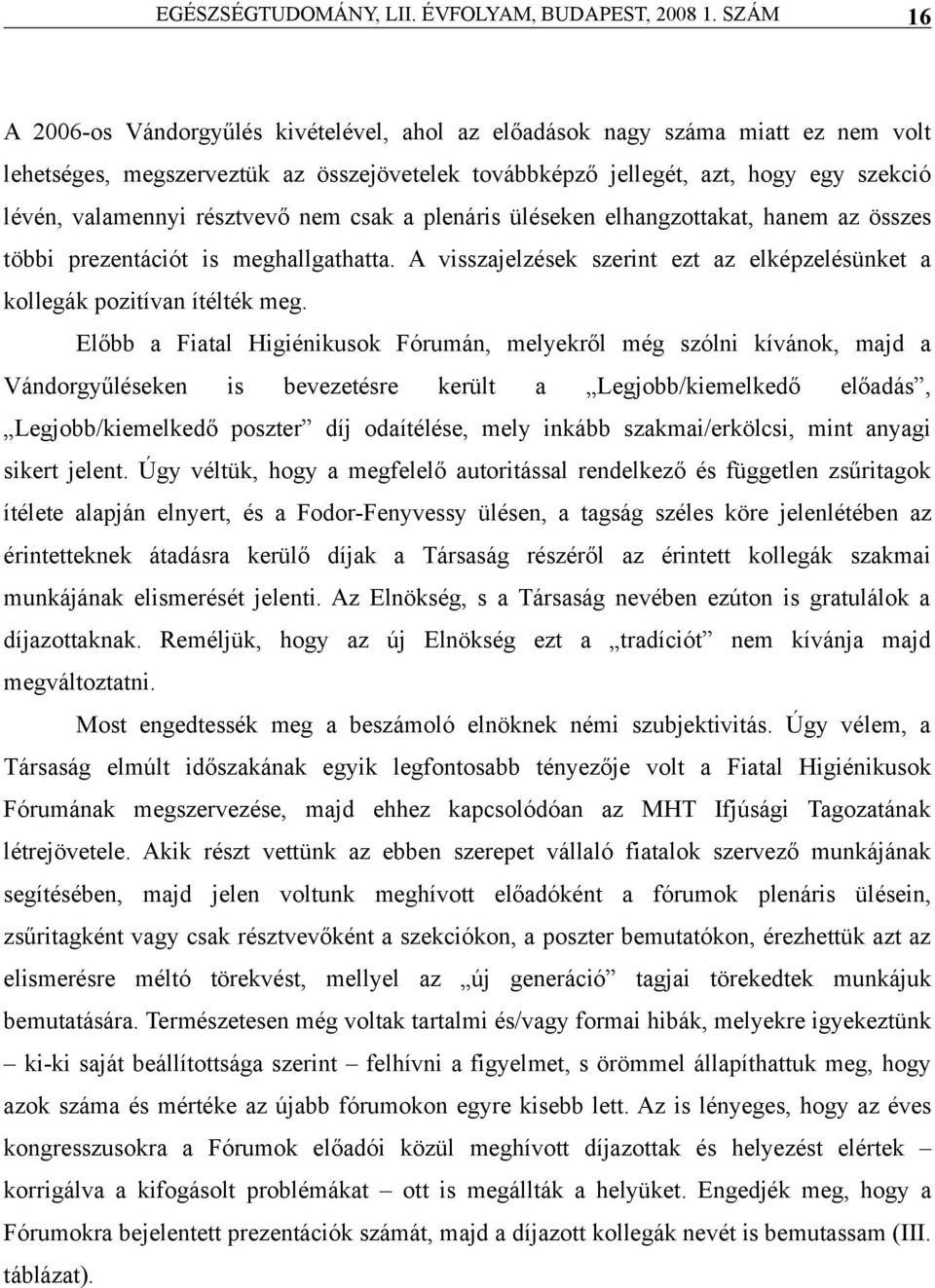 Előbb Fitl Higiénikusok Fórumán, melyekről még szólni kívánok, mjd Vándorgyűleken is bevezetre került Legjobb/kiemelkedő elődás, Legjobb/kiemelkedő poszter díj odítéle, mely inkább szkmi/erkölcsi,