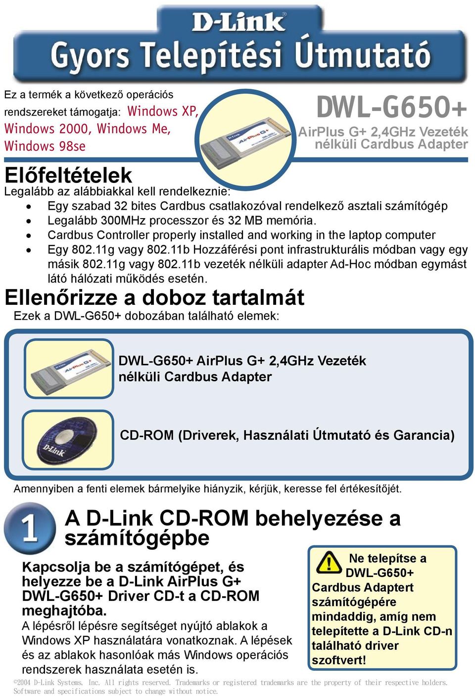 processzor és 32 MB memória. Cardbus Controller properly installed and working in the laptop computer Egy 802.11g vagy 802.11b Hozzáférési pont infrastrukturális módban vagy egy másik 802.