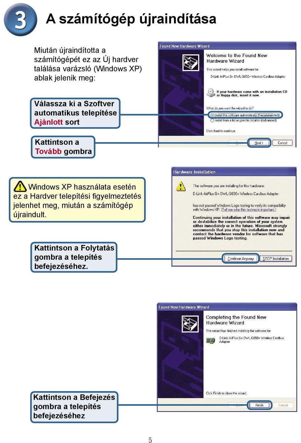 Windows XP használata esetén ez a Hardver telepítési figyelmeztetés jelenhet meg, miután a számítógép