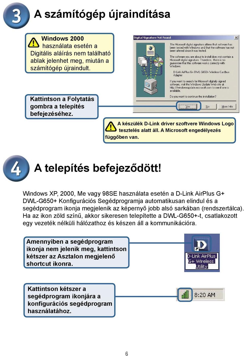 Windows XP, 2000, Me vagy 98SE használata esetén a D-Link AirPlus G+ DWL-G650+ Konfigurációs Segédprogramja automatikusan elindul és a segédprogram ikonja megjelenik az képernyő jobb alsó sarkában