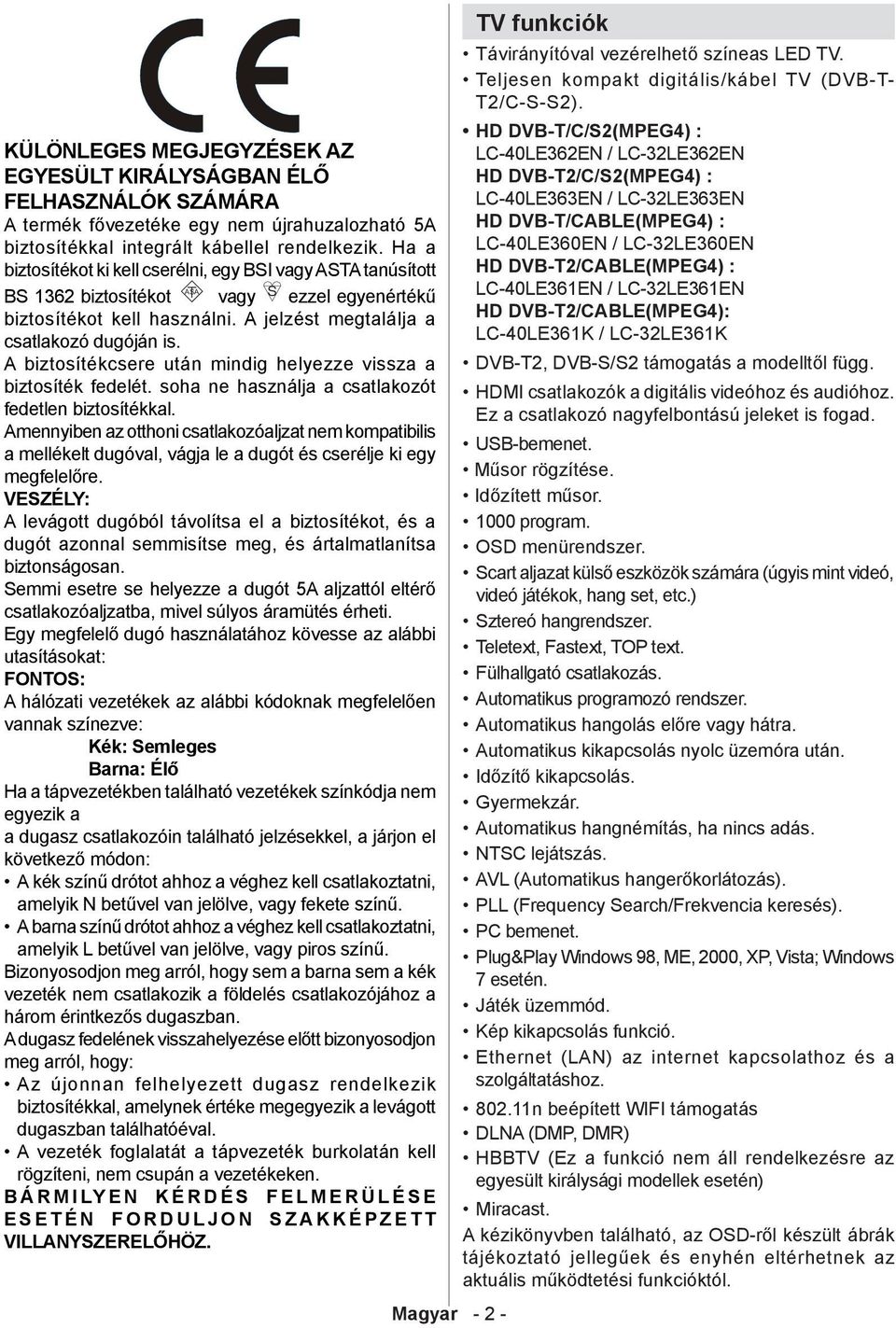 A biztosítékcsere után mindig helyezze vissza a biztosíték fedelét. soha ne használja a csatlakozót fedetlen biztosítékkal.