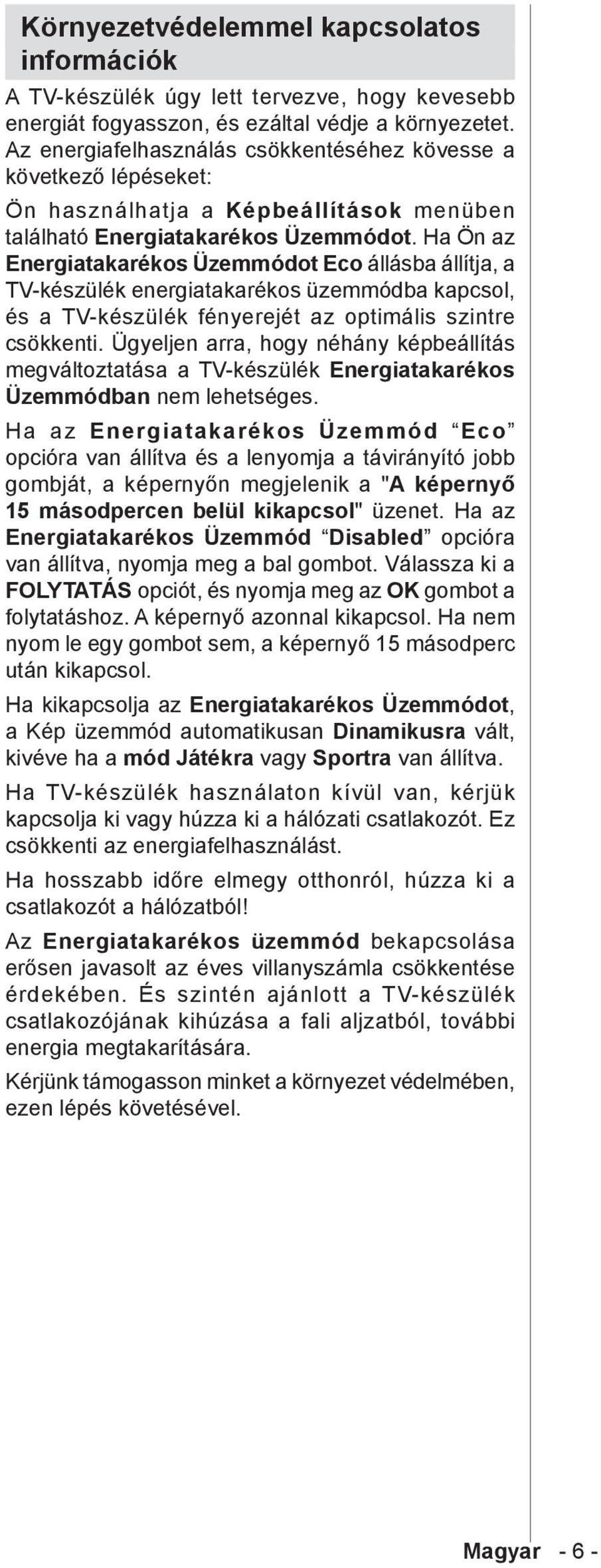 Ha Ön az Energiatakarékos Üzemmódot Eco állásba állítja, a TV-készülék energiatakarékos üzemmódba kapcsol, és a TV-készülék fényerejét az optimális szintre csökkenti.