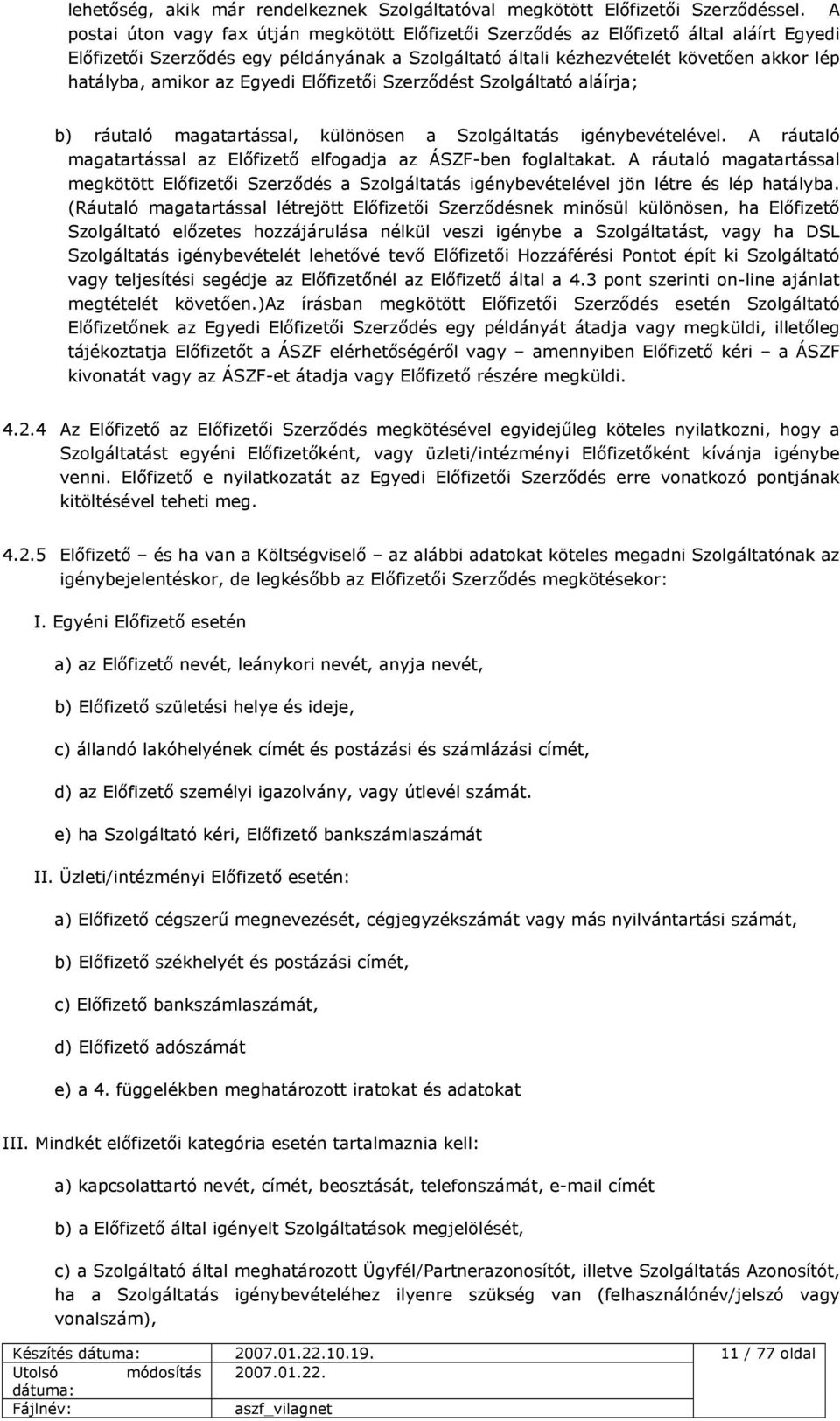 amikor az Egyedi Előfizetői Szerződést Szolgáltató aláírja; b) ráutaló magatartással, különösen a Szolgáltatás igénybevételével. A ráutaló magatartással az Előfizető elfogadja az ÁSZF-ben foglaltakat.