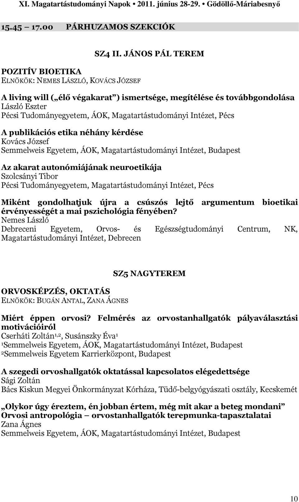 kérdése Kovács József Semmelweis Egyetem, ÁOK, Magatartástudományi Intézet, Budapest Az akarat autonómiájának neuroetikája Szolcsányi Tibor Pécsi Tudományegyetem, Magatartástudományi Intézet, Pécs