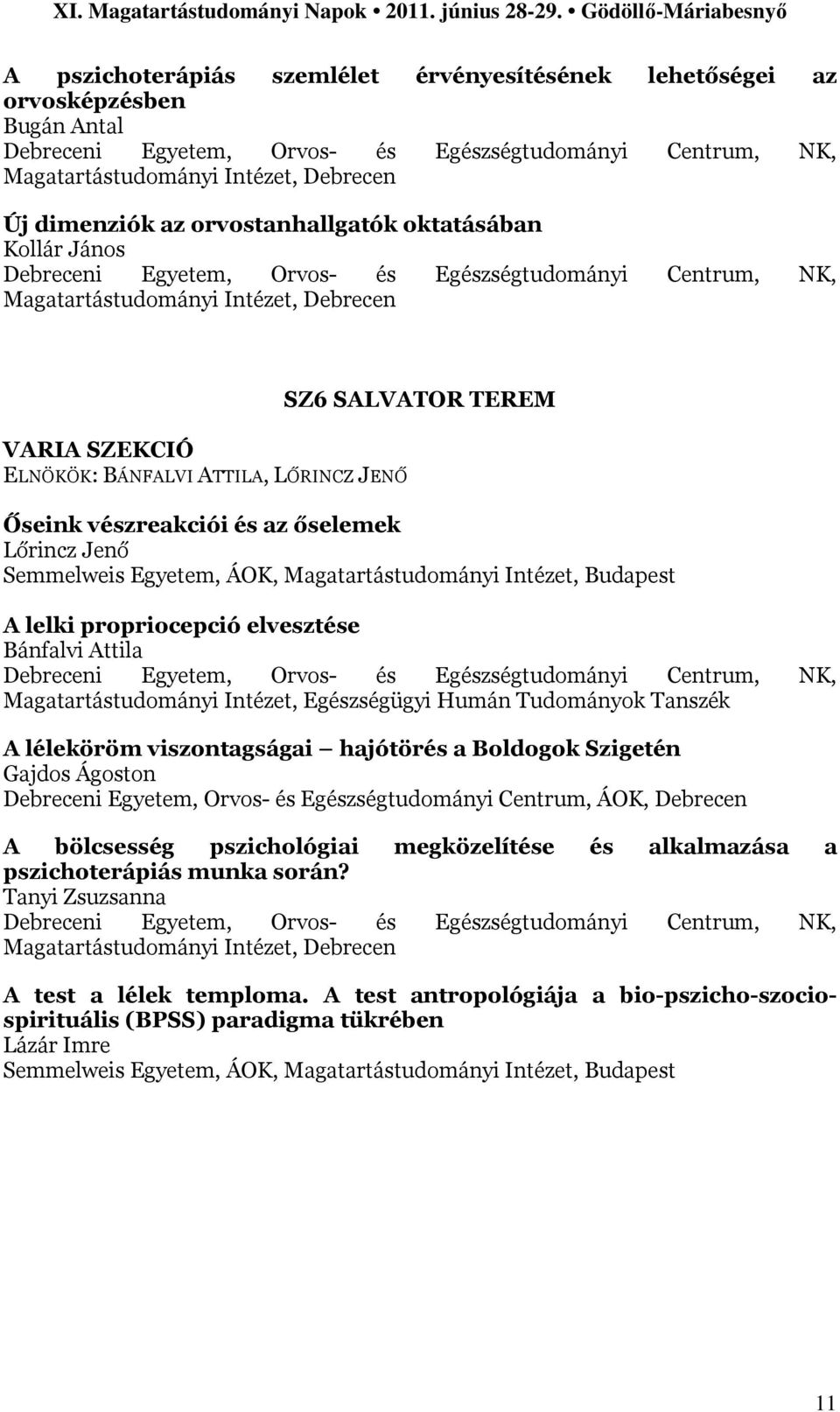 SZ6 SALVATOR TEREM Őseink vészreakciói és az őselemek Lőrincz Jenő Semmelweis Egyetem, ÁOK, Magatartástudományi Intézet, Budapest A lelki propriocepció elvesztése Bánfalvi Attila Debreceni Egyetem,