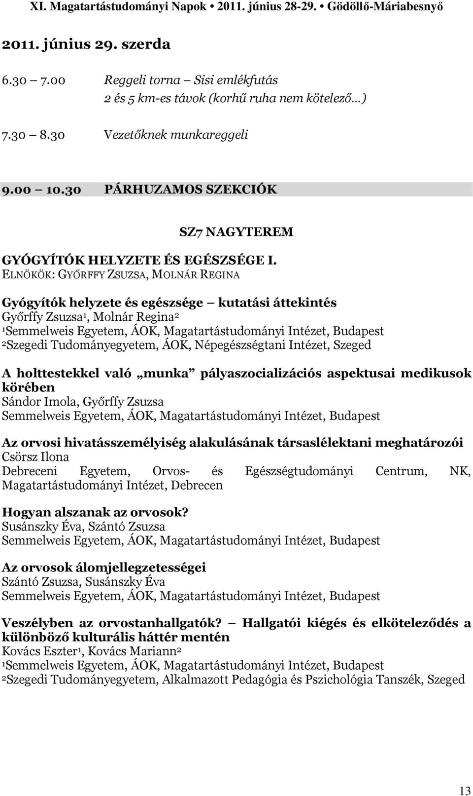 ELNÖKÖK: GYŐRFFY ZSUZSA, MOLNÁR REGINA Gyógyítók helyzete és egészsége kutatási áttekintés Győrffy Zsuzsa 1, Molnár Regina 2 1Semmelweis Egyetem, ÁOK, Magatartástudományi Intézet, Budapest 2Szegedi