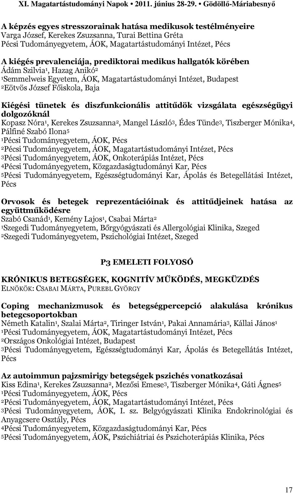 diszfunkcionális attitűdök vizsgálata egészségügyi dolgozóknál Kopasz Nóra 1, Kerekes Zsuzsanna 2, Mangel László 3, Édes Tünde 3, Tiszberger Mónika 4, Pálfiné Szabó Ilona 5 1 Pécsi Tudományegyetem,