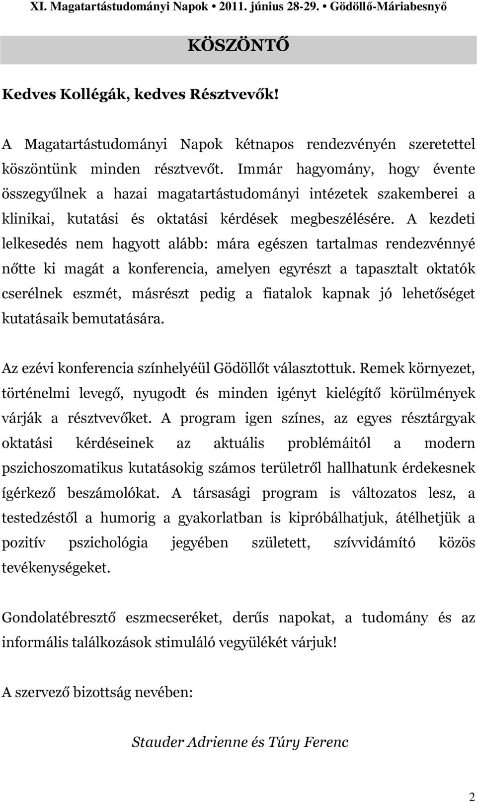 A kezdeti lelkesedés nem hagyott alább: mára egészen tartalmas rendezvénnyé nőtte ki magát a konferencia, amelyen egyrészt a tapasztalt oktatók cserélnek eszmét, másrészt pedig a fiatalok kapnak jó