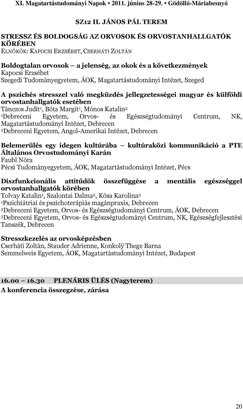 Szegedi Tudományegyetem, ÁOK, Magatartástudományi Intézet, Szeged A pszichés stresszel való megküzdés jellegzetességei magyar és külföldi orvostanhallgatók esetében Tánczos Judit 1, Bóta Margit 1,