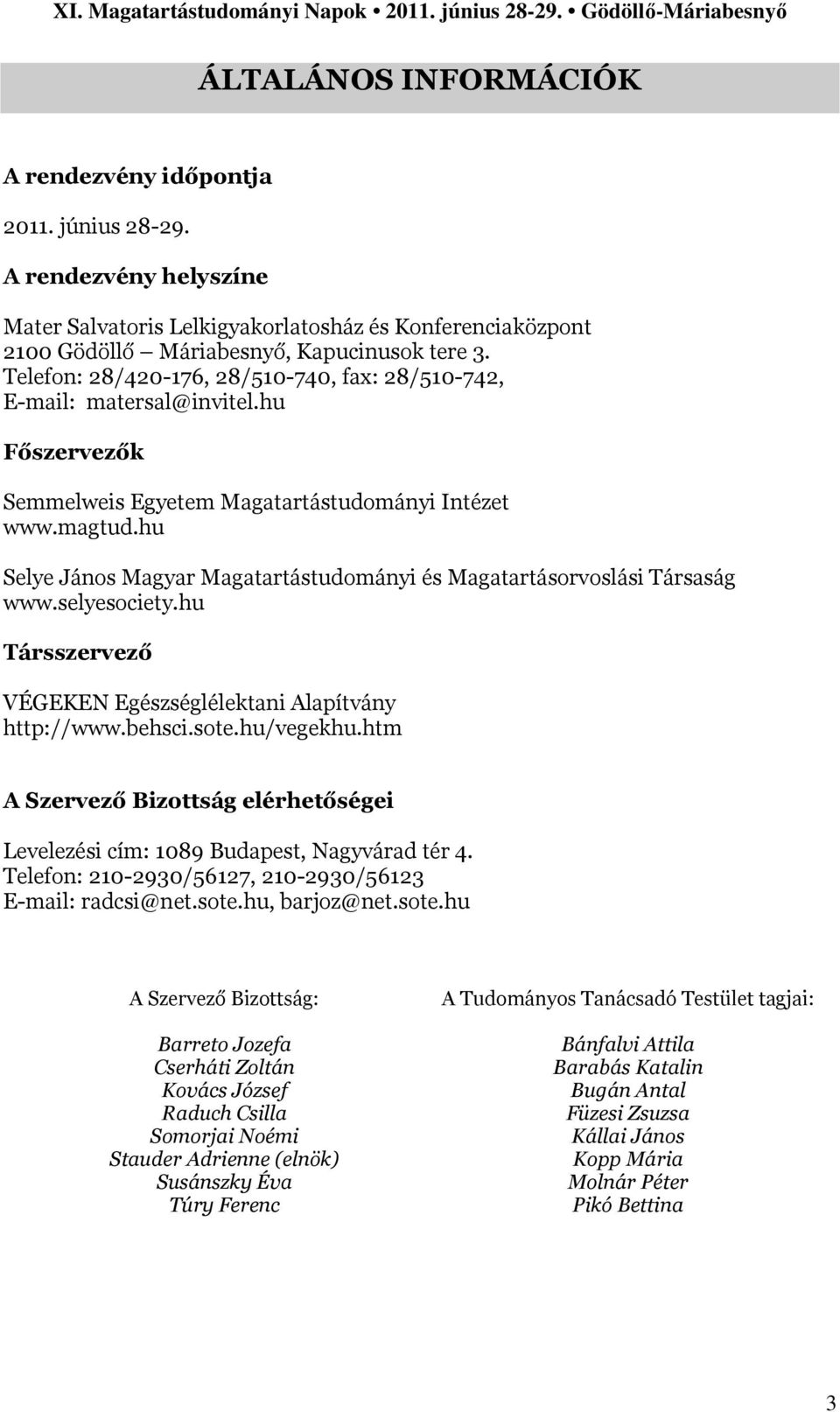 hu Selye János Magyar Magatartástudományi és Magatartásorvoslási Társaság www.selyesociety.hu Társszervező VÉGEKEN Egészséglélektani Alapítvány http://www.behsci.sote.hu/vegekhu.