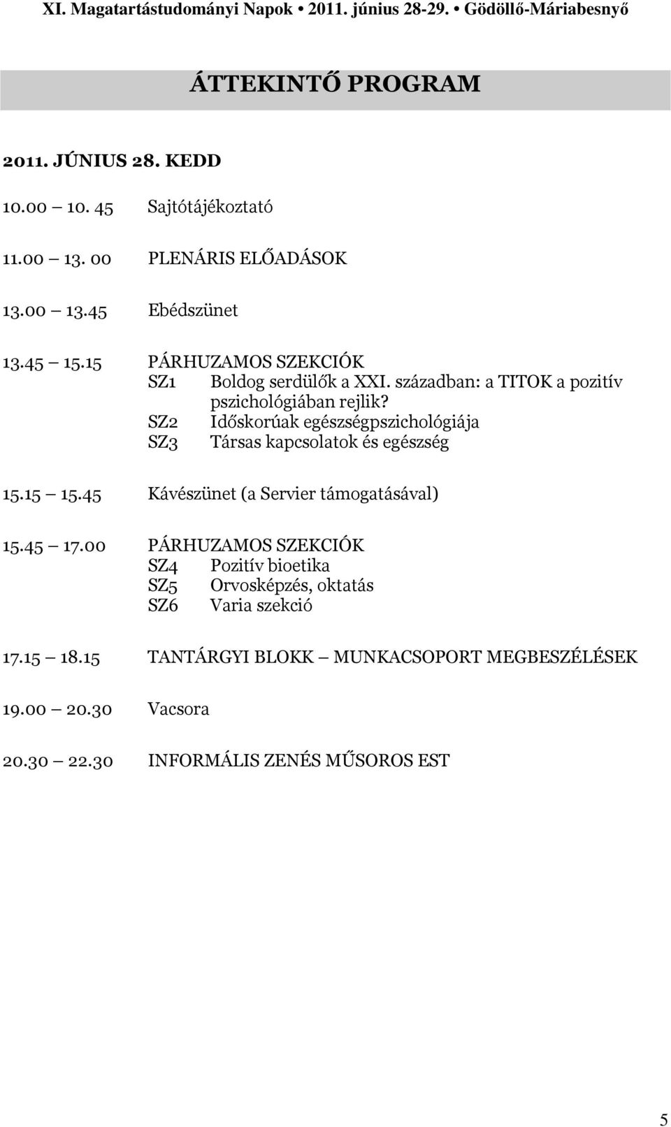 SZ2 Időskorúak egészségpszichológiája SZ3 Társas kapcsolatok és egészség 15.15 15.45 Kávészünet (a Servier támogatásával) 15.45 17.