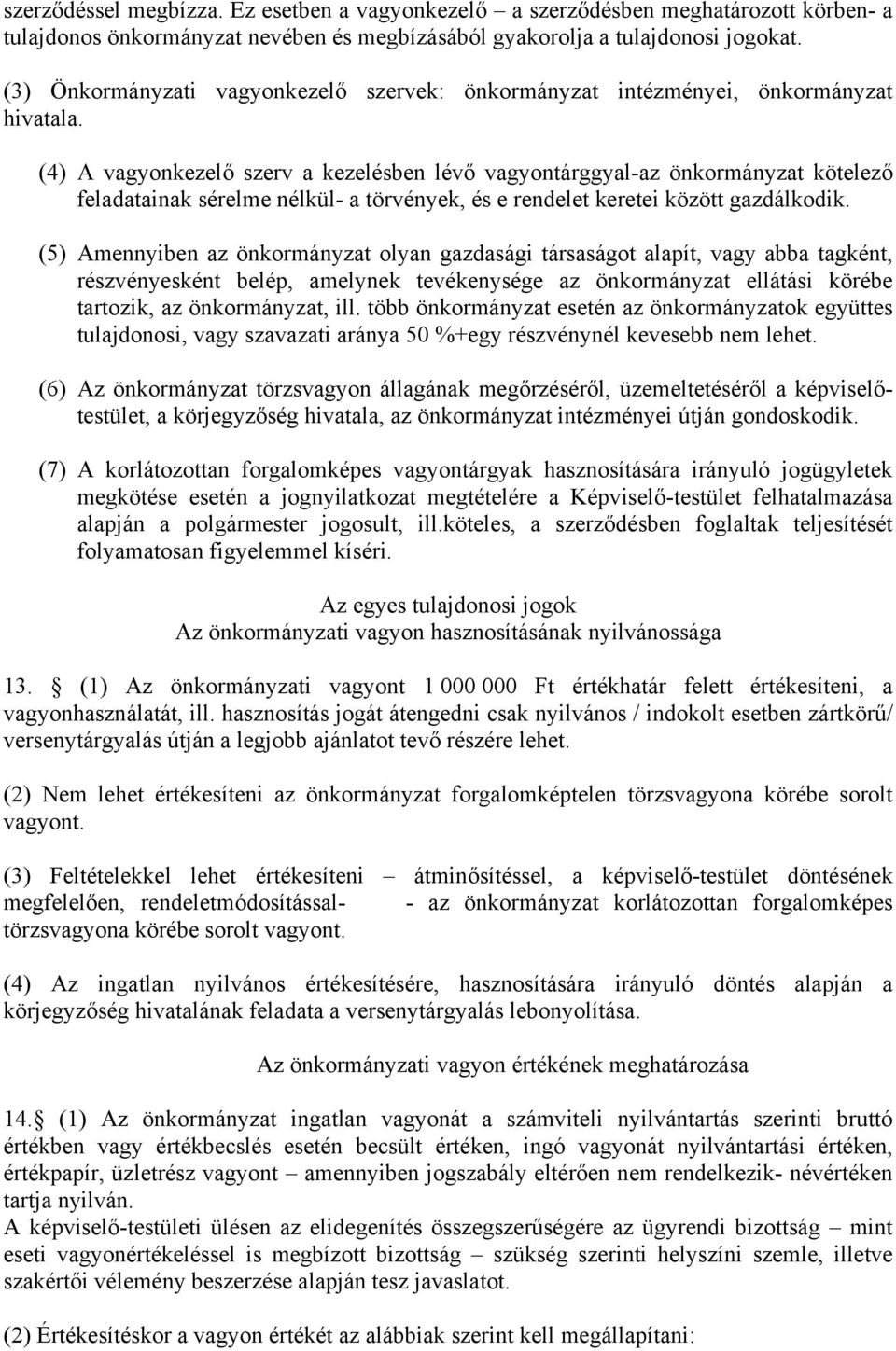 (4) A vagyonkezelő szerv a kezelésben lévő vagyontárggyal-az önkormányzat kötelező feladatainak sérelme nélkül- a törvények, és e rendelet keretei között gazdálkodik.