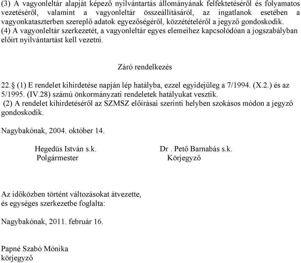 Záró rendelkezés 22. (1) E rendelet kihirdetése napján lép hatályba, ezzel egyidejűleg a 7/1994. (X.2.) és az 5/1995. (IV.28) számú önkormányzati rendeletek hatályukat vesztik.