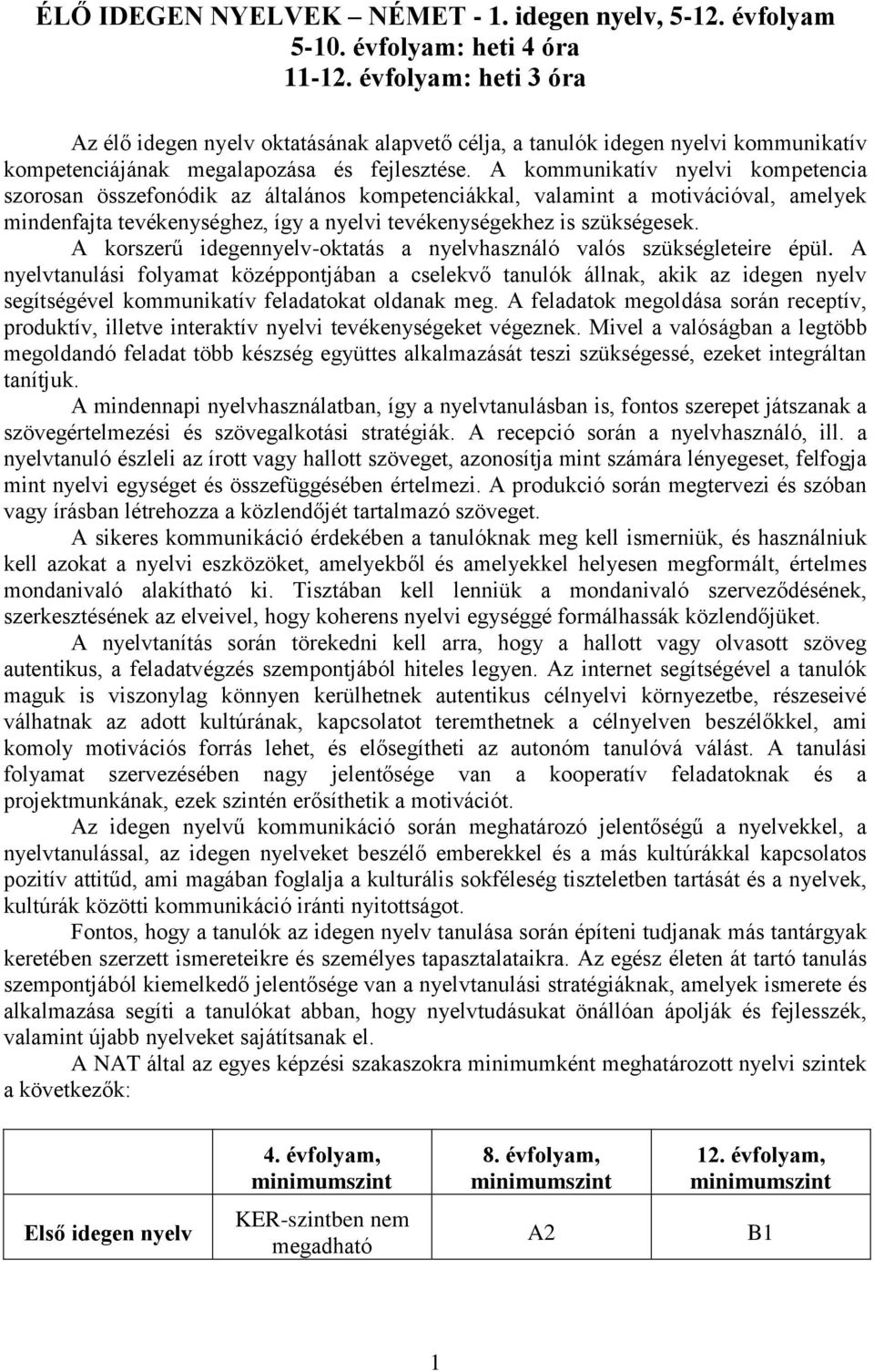 A kommunikatív nyelvi kompetencia szorosan összefonódik az általános kompetenciákkal, valamint a motivációval, amelyek mindenfajta tevékenységhez, így a nyelvi tevékenységekhez is szükségesek.