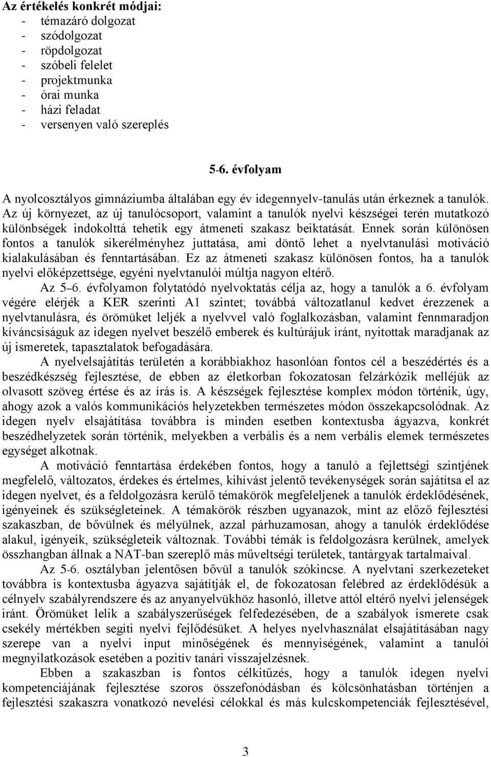 Az új környezet, az új tanulócsoport, valamint a tanulók nyelvi készségei terén mutatkozó különbségek indokolttá tehetik egy átmeneti szakasz beiktatását.