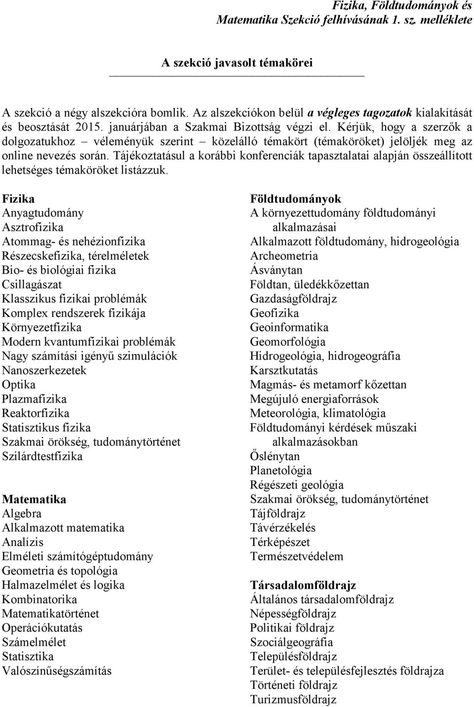 Kérjük, hogy a szerzők a dolgozatukhoz véleményük szerint közelálló témakört (témaköröket) jelöljék meg az online nevezés során.