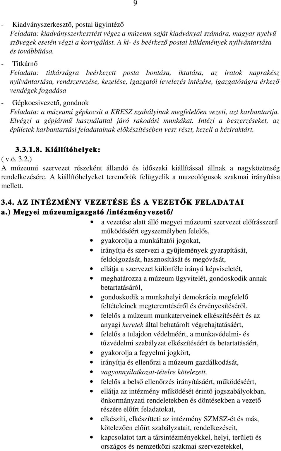 Titkárnő Feladata: titkárságra beérkezett posta bontása, iktatása, az iratok naprakész nyilvántartása, rendszerezése, kezelése, igazgatói levelezés intézése, igazgatóságra érkező vendégek fogadása