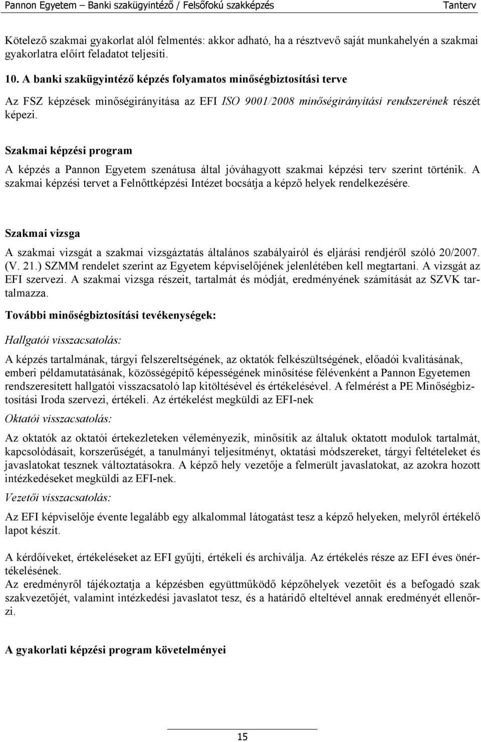 Szakmai képzési program A képzés a Pannon Egyetem szenátusa által jóváhagyott szakmai képzési terv szerint történik.