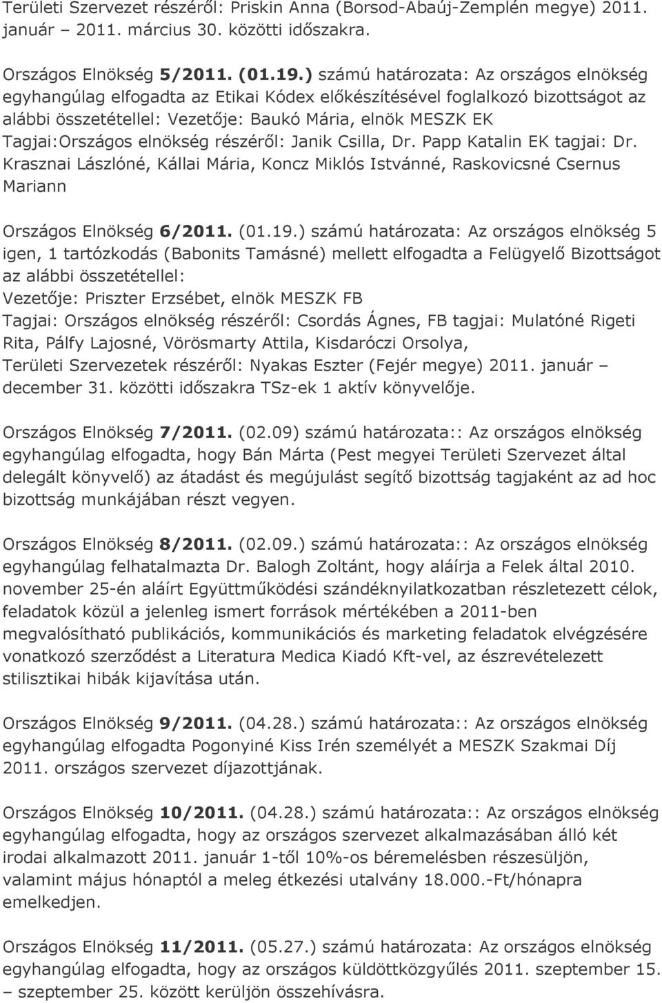 elnökség részéről: Janik Csilla, Dr. Papp Katalin EK tagjai: Dr. Krasznai Lászlóné, Kállai Mária, Koncz Miklós Istvánné, Raskovicsné Csernus Mariann Országos Elnökség 6/2011. (01.19.