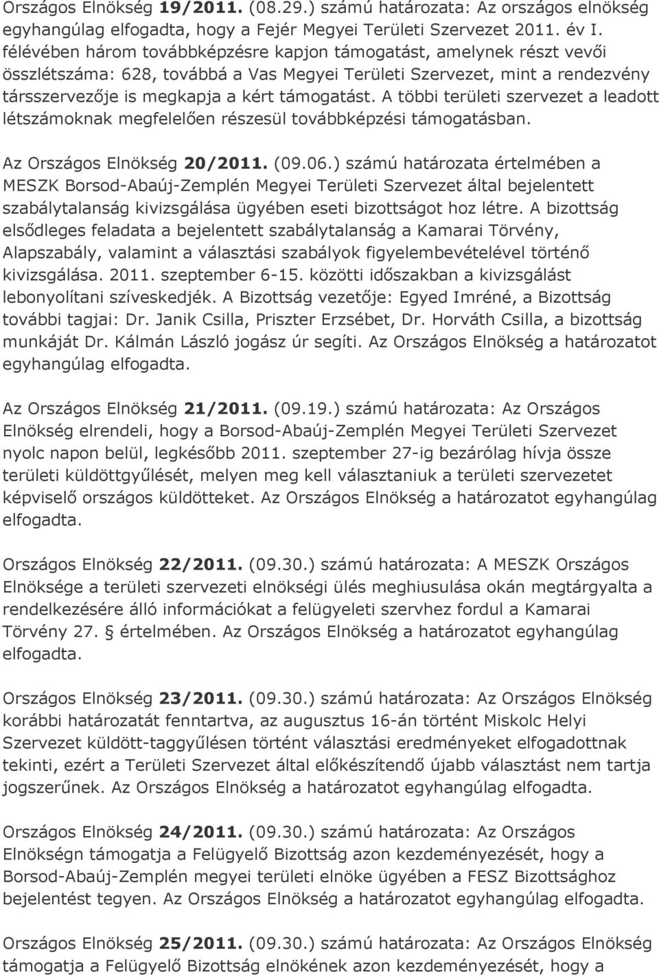 A többi területi szervezet a leadott létszámoknak megfelelően részesül továbbképzési támogatásban. Az Országos Elnökség 20/2011. (09.06.