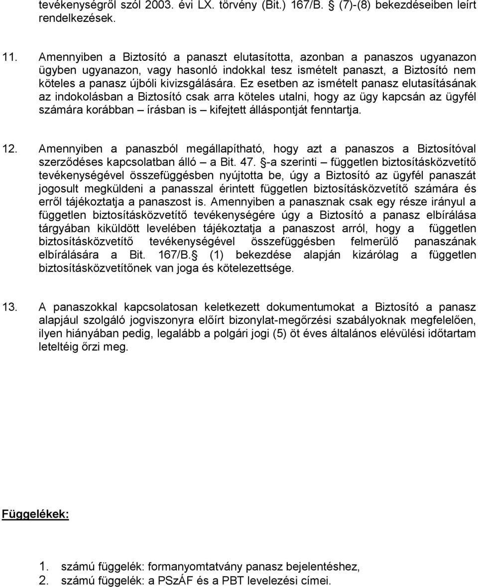 Ez esetben az ismételt panasz elutasításának az indokolásban a Biztosító csak arra köteles utalni, hogy az ügy kapcsán az ügyfél számára korábban írásban is kifejtett álláspontját fenntartja. 12.