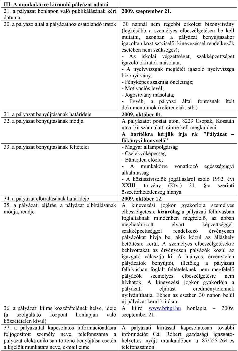 köztisztviselıi kinevezéssel rendelkezık esetében nem szükséges); - Az iskolai végzettséget, szakképzettséget igazoló okiratok másolata; - A nyelvvizsgák meglétét igazoló nyelvvizsga bizonyítvány; -