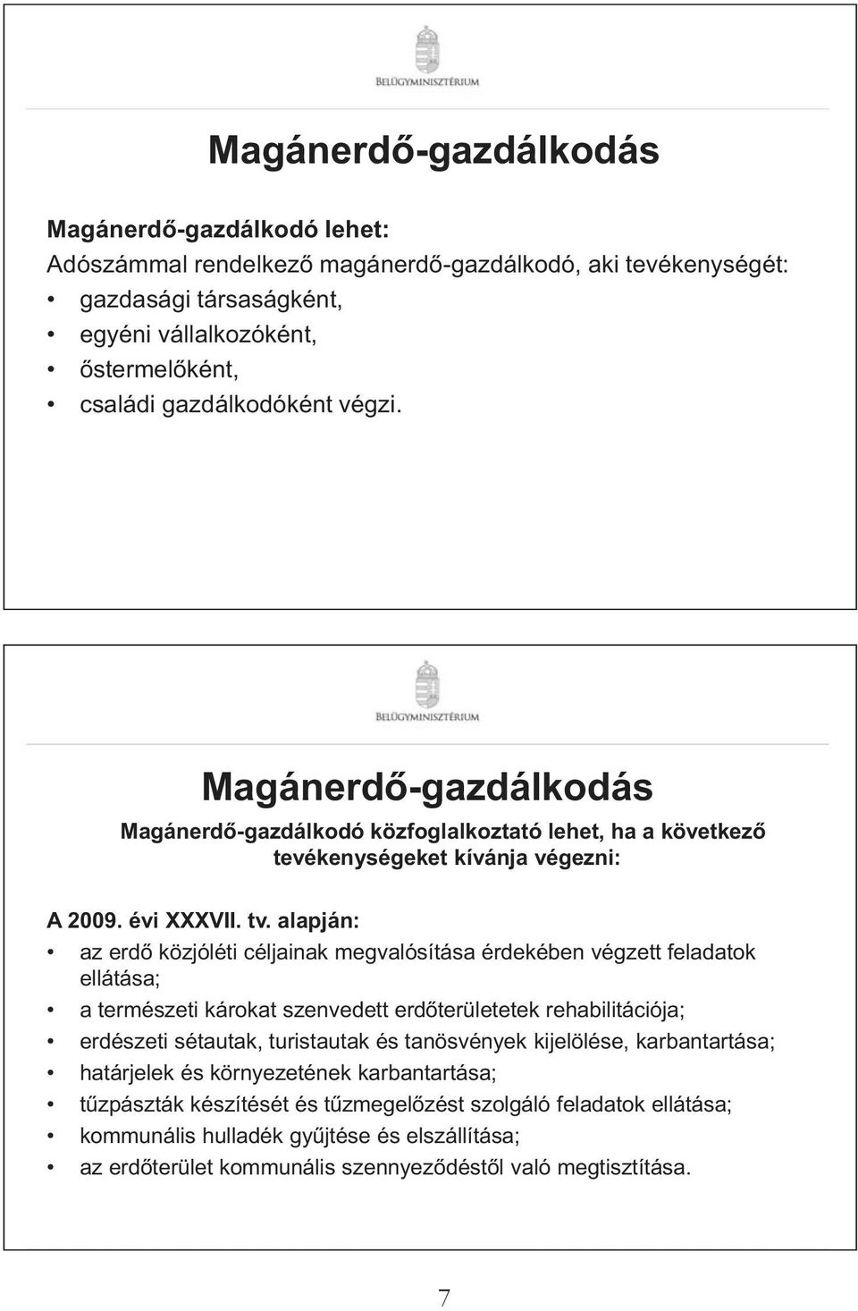 alapján: az erd közjóléti céljainak megvalósítása érdekében végzett feladatok ellátása; a természeti károkat szenvedett erd területetek rehabilitációja; erdészeti sétautak, turistautak és