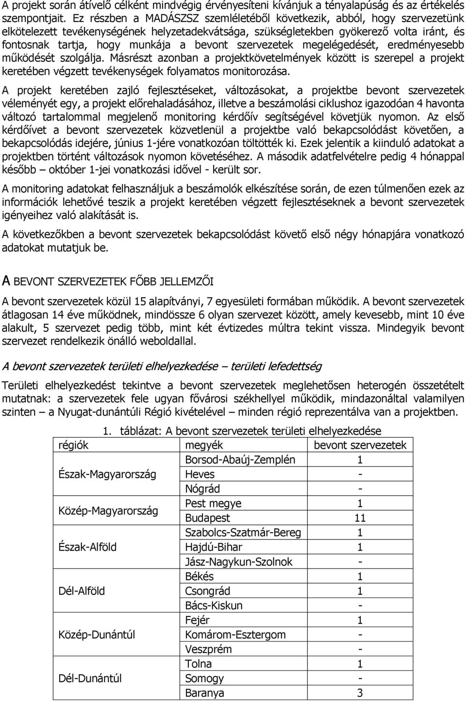 bevont szervezetek megelégedését, eredményesebb működését szolgálja. Másrészt azonban a projektkövetelmények között is szerepel a projekt keretében végzett tevékenységek folyamatos monitorozása.