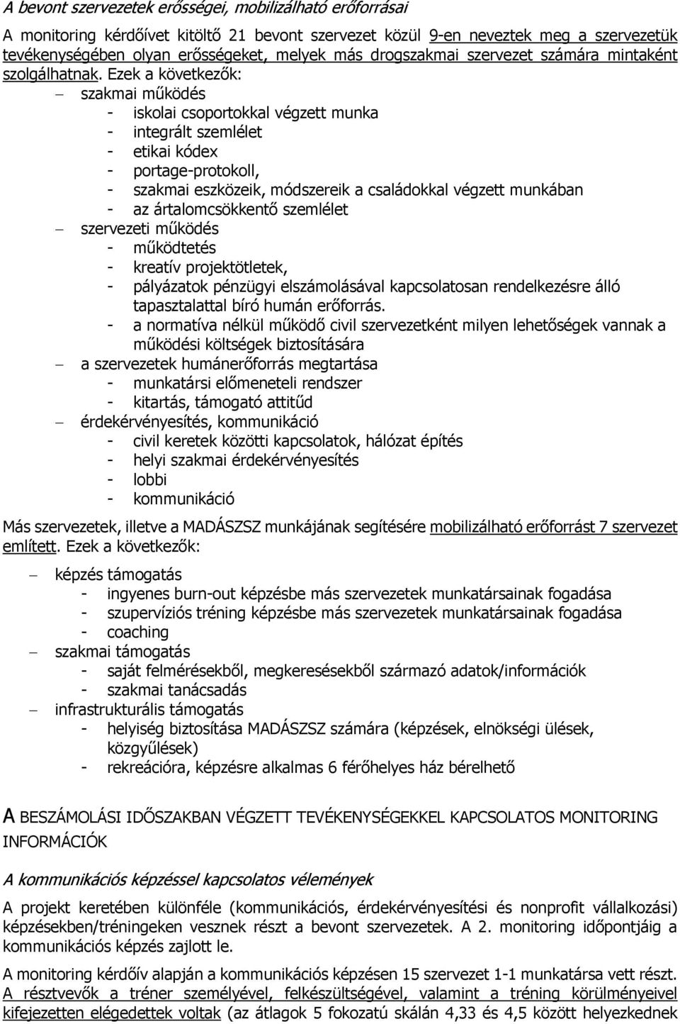 Ezek a következők: szakmai működés - iskolai csoportokkal végzett munka - integrált szemlélet - etikai kódex - portage-protokoll, - szakmai eszközeik, módszereik a családokkal végzett munkában - az