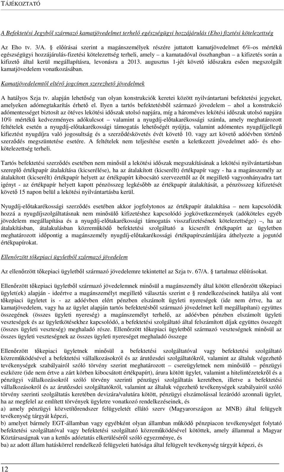 kifizető által kerül megállapításra, levonásra a 2013. augusztus 1-jét követő időszakra esően megszolgált kamatjövedelem vonatkozásában.